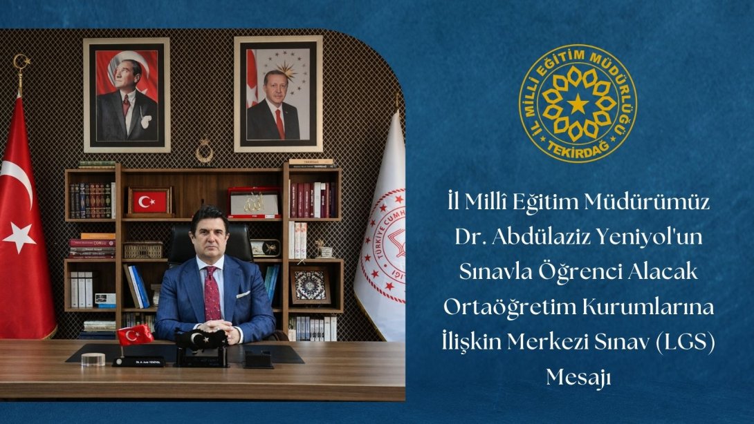 İl Millî Eğitim müdürü Dr. Abdülaziz Yeniyol'un Sınavla Öğrenci Alacak Ortaöğretim Kurumlarına İlişkin Merkezi Sınav (LGS) Mesajı