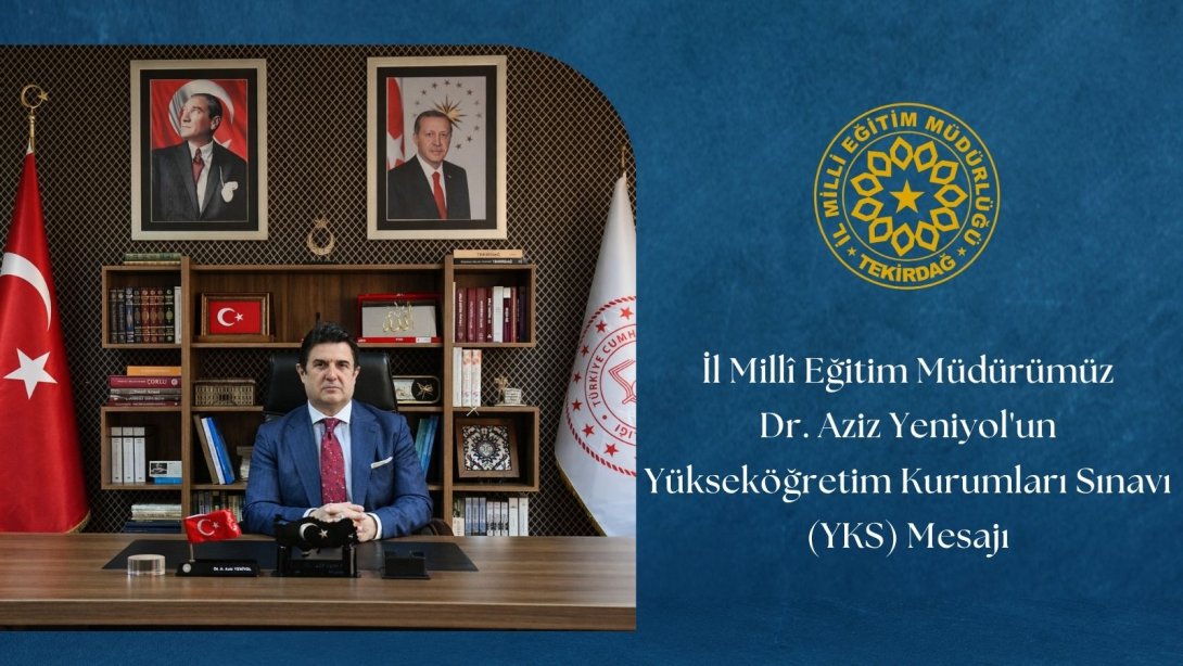 İl Millî Eğitim müdürü Dr. Aziz Yeniyol'un Yükseköğretim Kurumları Sınavı (YKS) Mesajı