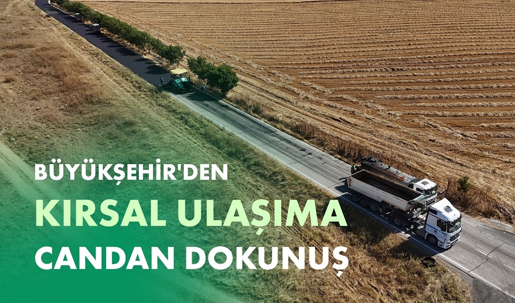 BÜYÜKŞEHİR'DEN KIRSAL ULAŞIMA CANDAN DOKUNUŞ