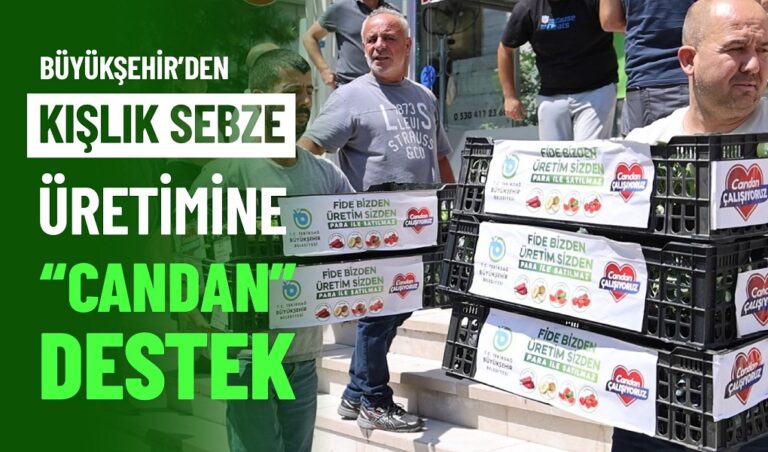 BÜYÜKŞEHİR'DEN KIŞLIK SEBZE ÜRETİMİNE "CANDAN" DESTEK