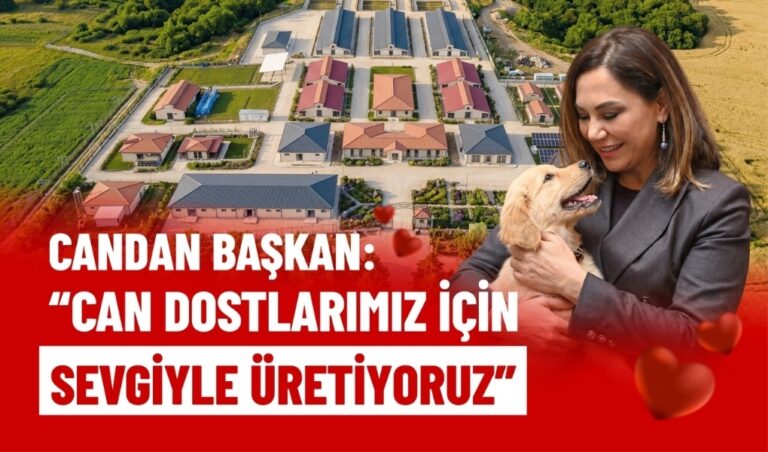 CANDAN BAŞKAN: "CAN DOSTLARIMIZ İÇİN SEVGİYLE ÜRETİYORUZ"