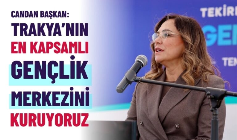 CANDAN BAŞKAN: "TRAKYA'NIN EN KAPSAMLI GENÇLİK MERKEZİNİ KURUYORUZ"