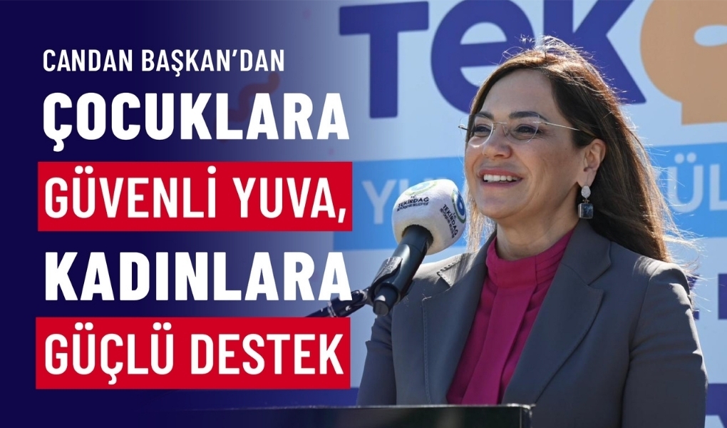 CANDAN BAŞKAN'DAN ÇOCUKLARA GÜVENLİ YUVA, KADINLARA GÜÇLÜ DESTEK