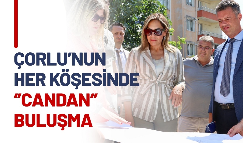 ÇORLU'NUN HER KÖŞESİNDE "CANDAN" BULUŞMA