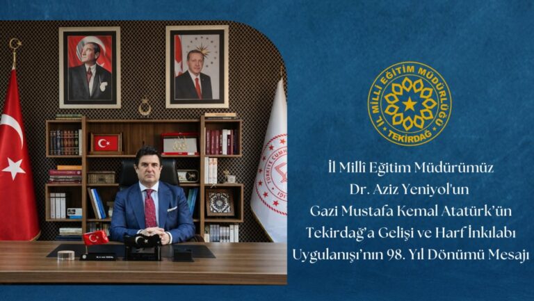 İl Millî Eğitim müdürü Dr. Aziz Yeniyol'un Gazi Mustafa Kemal Atatürk'ün Tekirdağ'a Gelişi ve Harf İnkılabı Uygulanışı'nın 98. Yıl Dönümü Mesajı