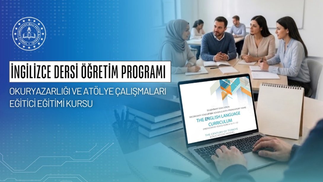 "İNGİLİZCE DERSİ ÖĞRETİM PROGRAMI OKURYAZARLIĞI VE ATÖLYE ÇALIŞMALARI EĞİTİCİ EĞİTİMİ KURSU" DÜZENLENDİ