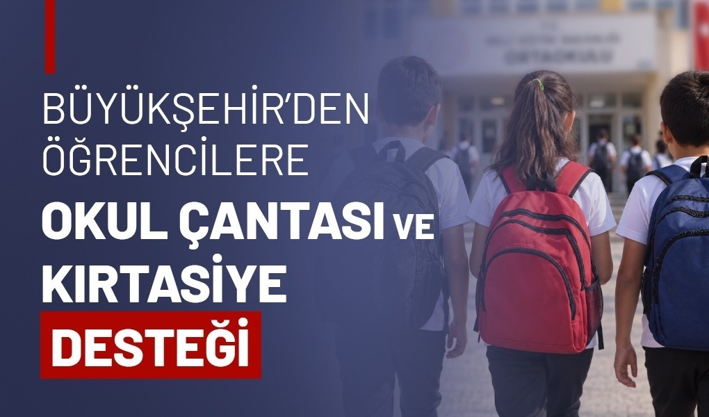 BÜYÜKŞEHİR'DEN ÖĞRENCİLERE OKUL ÇANTASI VE KIRTASİYE DESTEĞİ