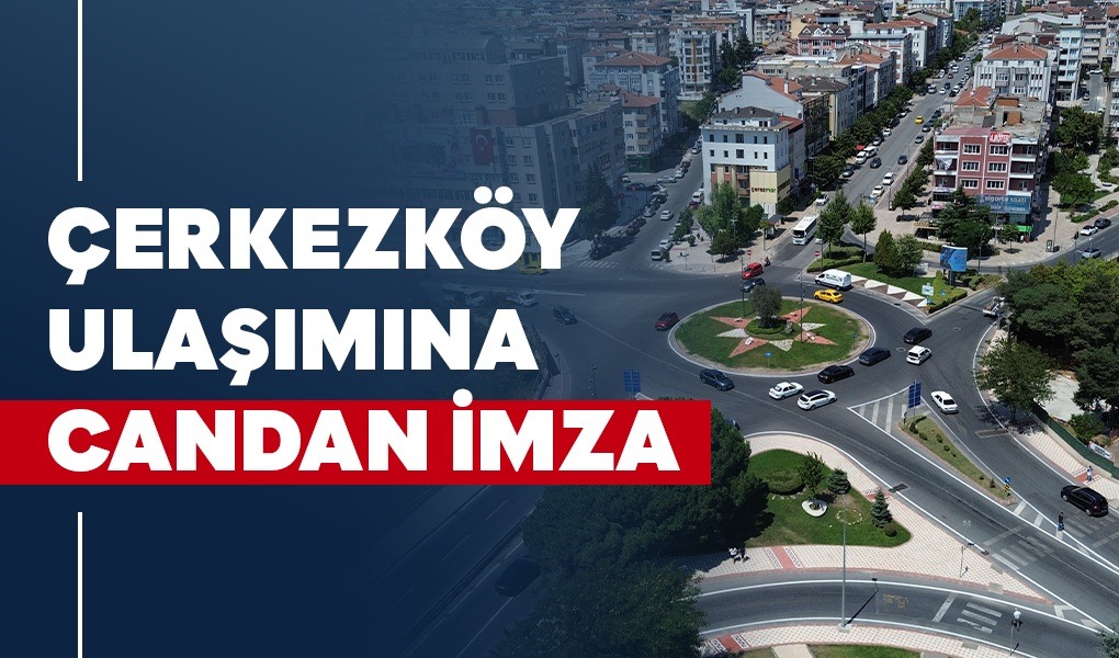 ÇERKEZKÖY ULAŞIMINA CANDAN İMZA